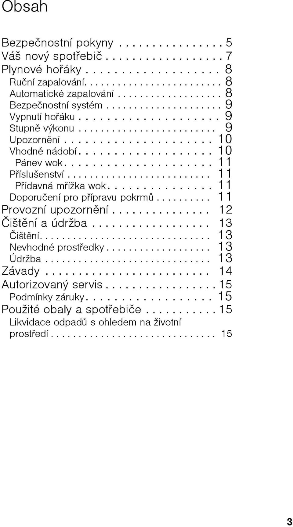 .................. 10 Pánev wok..................... 11 Příslušenství.......................... 11 Přídavná mřížka wok............... 11 Doporučení pro přípravu pokrmů.......... 11 Provozní upozornění.