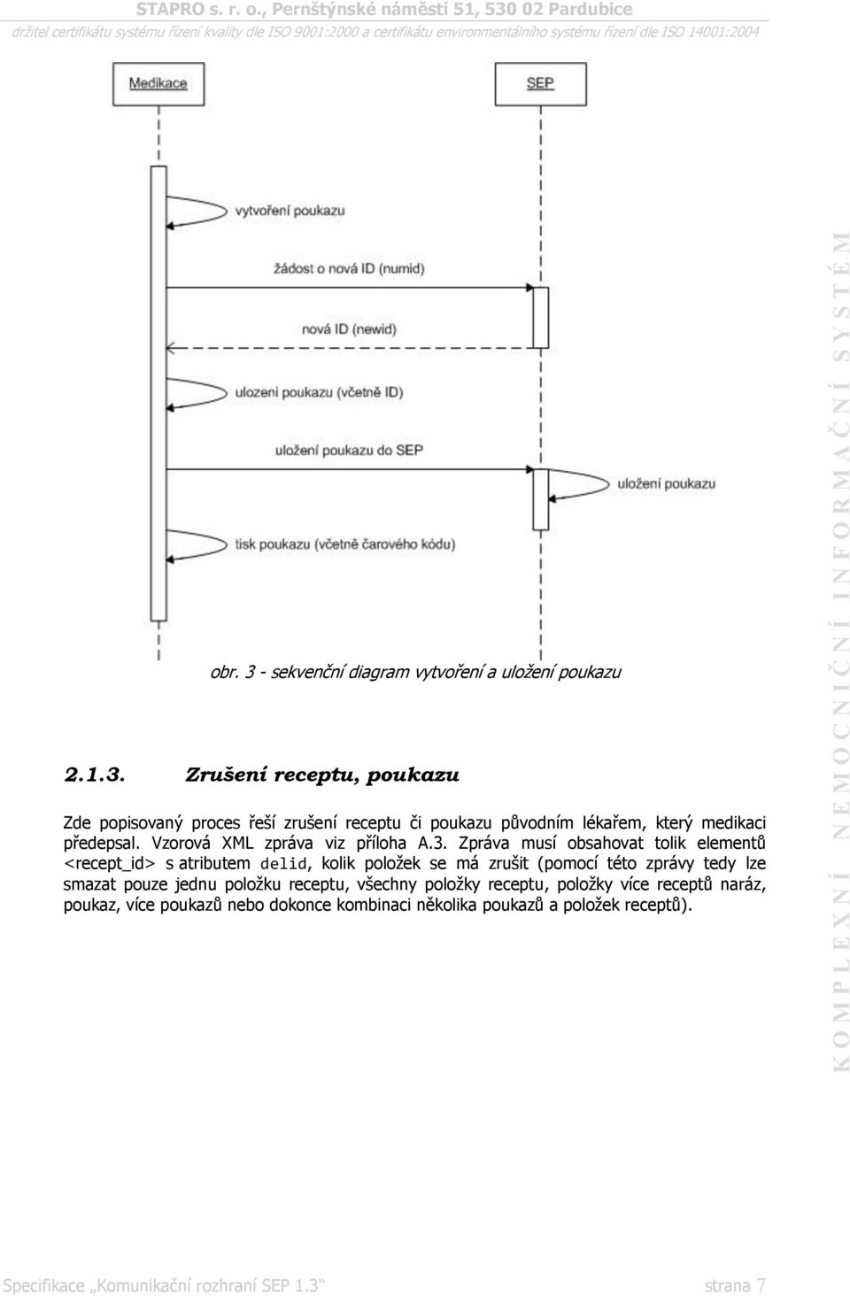 Zpráva musí obsahovat tolik elementů <recept_id> s atributem delid, kolik položek se má zrušit (pomocí této zprávy tedy lze smazat pouze