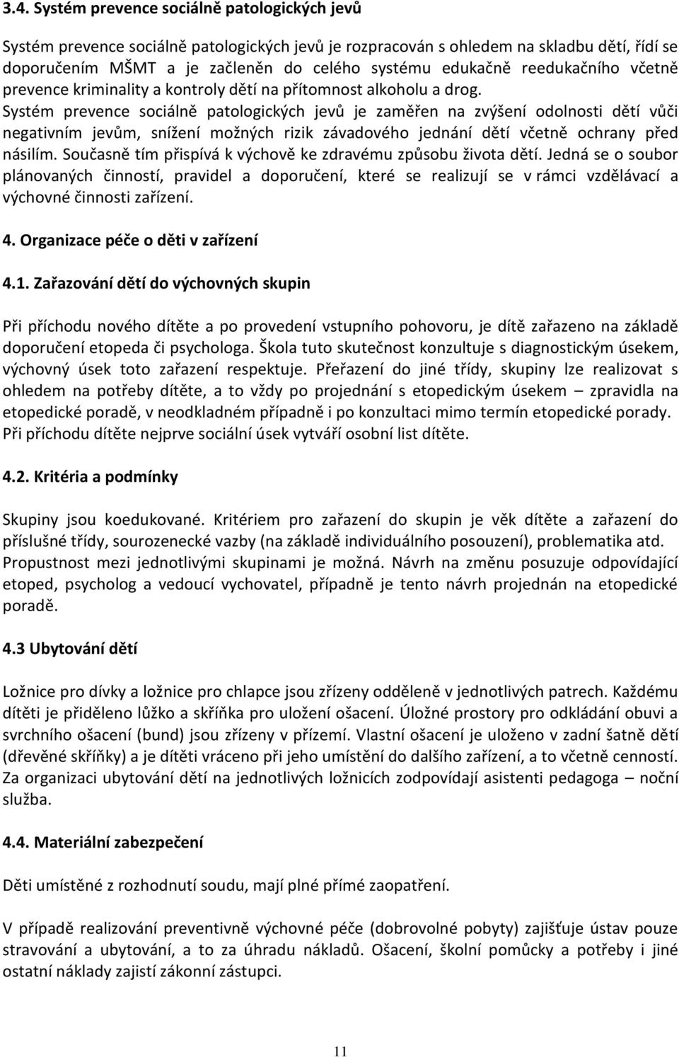 Systém prevence sociálně patologických jevů je zaměřen na zvýšení odolnosti dětí vůči negativním jevům, snížení možných rizik závadového jednání dětí včetně ochrany před násilím.