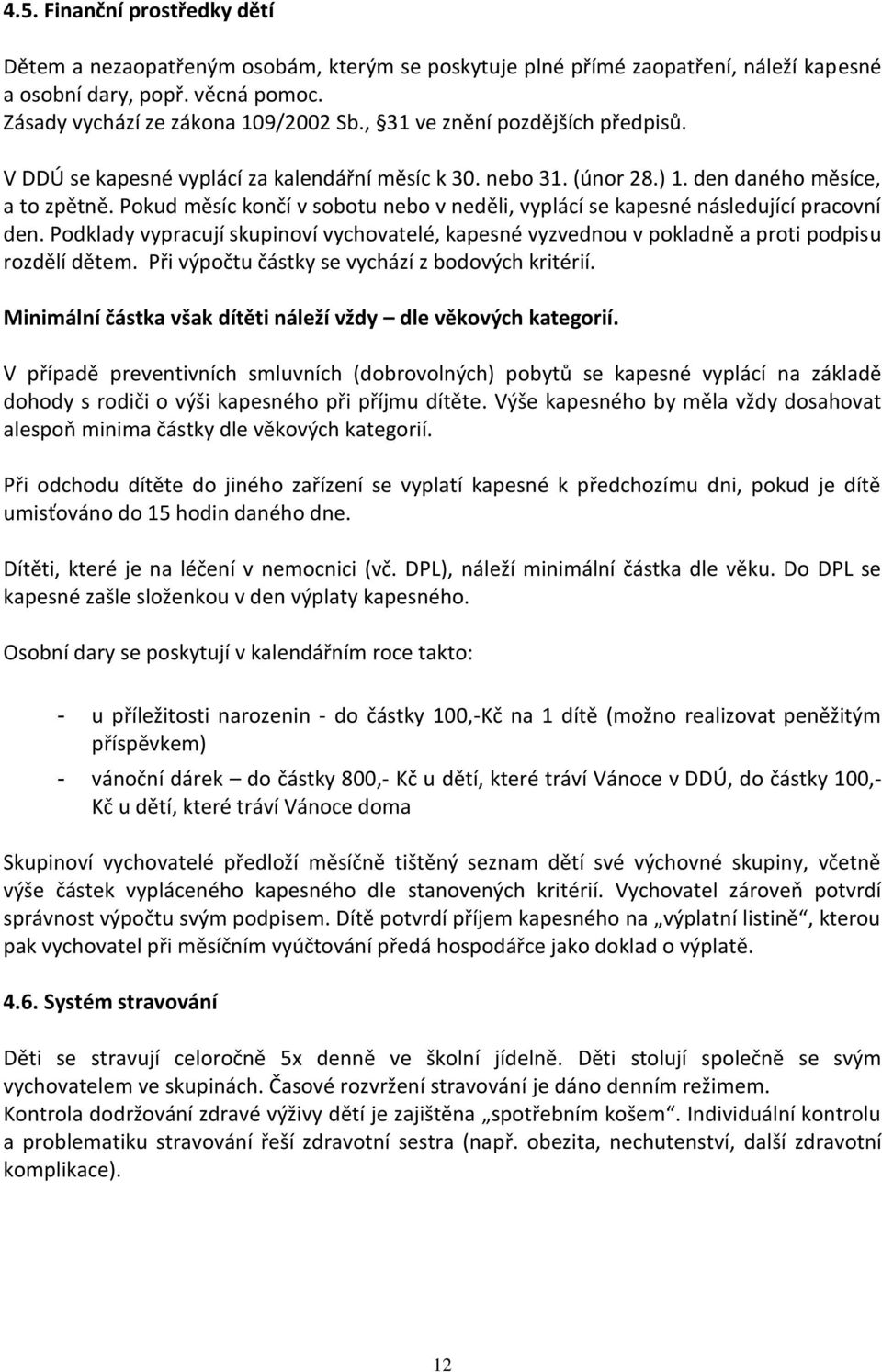 Pokud měsíc končí v sobotu nebo v neděli, vyplácí se kapesné následující pracovní den. Podklady vypracují skupinoví vychovatelé, kapesné vyzvednou v pokladně a proti podpisu rozdělí dětem.