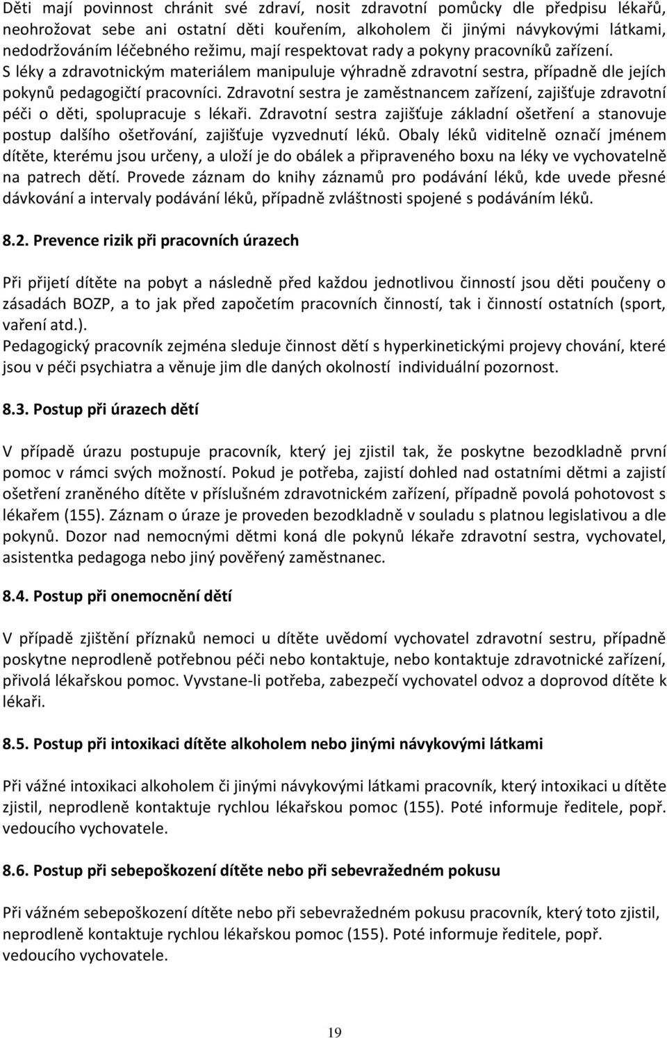 Zdravotní sestra je zaměstnancem zařízení, zajišťuje zdravotní péči o děti, spolupracuje s lékaři.