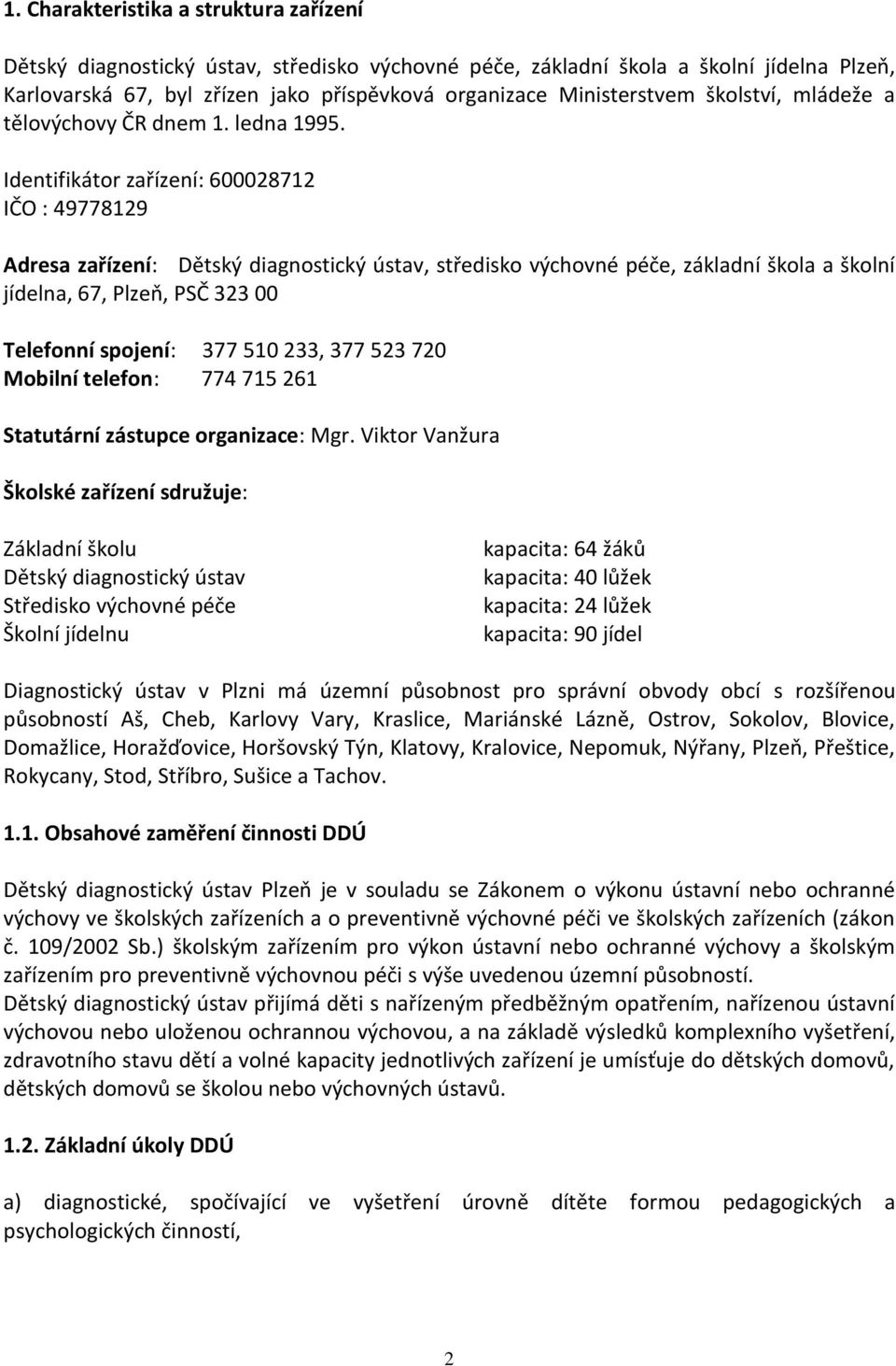 Identifikátor zařízení: 600028712 IČO : 49778129 Adresa zařízení: Dětský diagnostický ústav, středisko výchovné péče, základní škola a školní jídelna, 67, Plzeň, PSČ 323 00 Telefonní spojení: 377 510