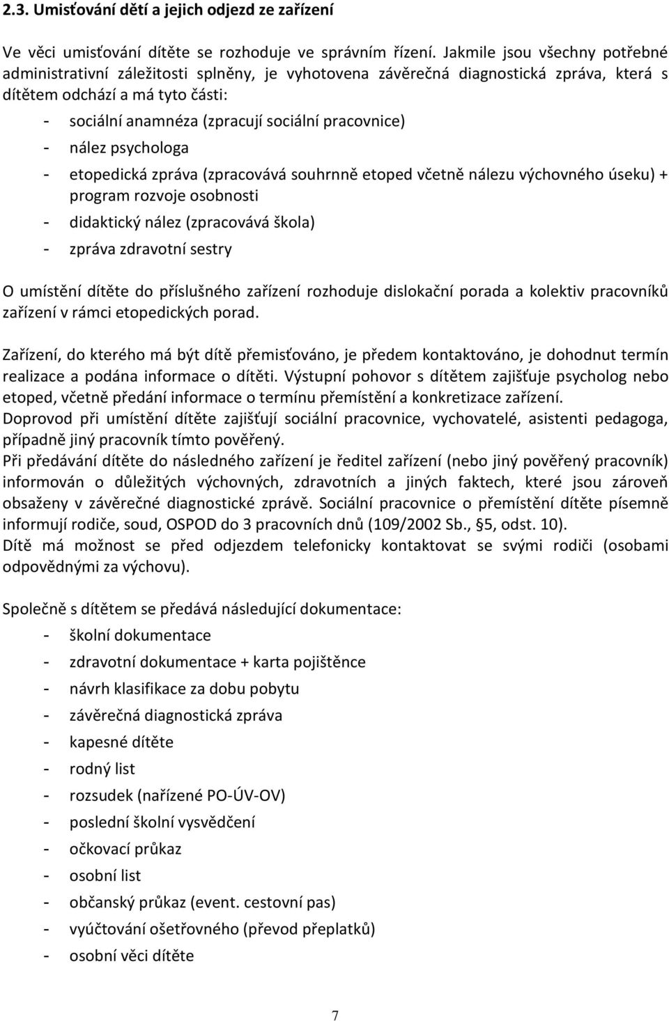 pracovnice) - nález psychologa - etopedická zpráva (zpracovává souhrnně etoped včetně nálezu výchovného úseku) + program rozvoje osobnosti - didaktický nález (zpracovává škola) - zpráva zdravotní