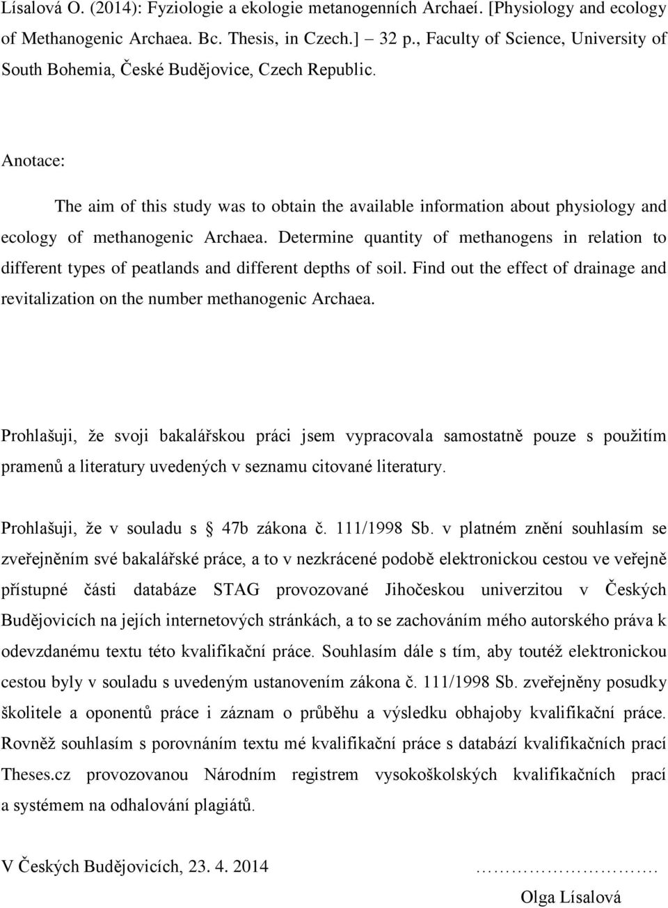 Anotace: The aim of this study was to obtain the available information about physiology and ecology of methanogenic Archaea.