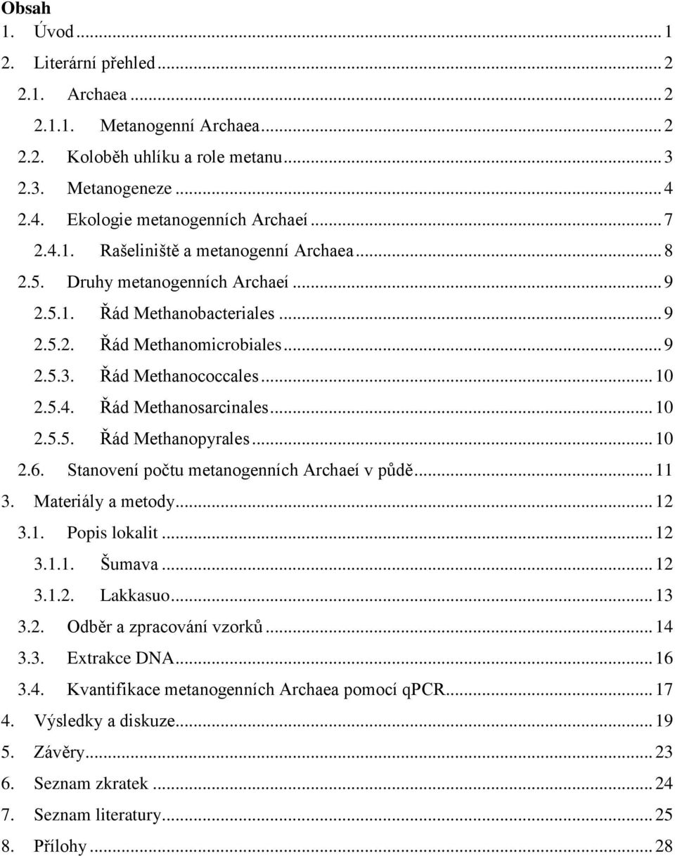 .. 10 2.5.5. Řád Methanopyrales... 10 2.6. Stanovení počtu metanogenních Archaeí v půdě... 11 3. Materiály a metody... 12 3.1. Popis lokalit... 12 3.1.1. Šumava... 12 3.1.2. Lakkasuo... 13 3.2. Odběr a zpracování vzorků.