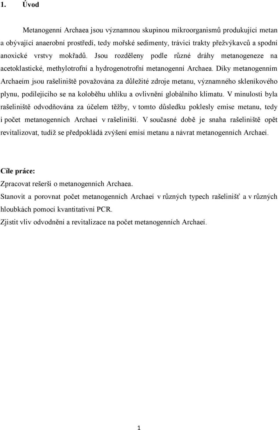 Díky metanogenním Archaeím jsou rašeliniště považována za důležité zdroje metanu, významného skleníkového plynu, podílejícího se na koloběhu uhlíku a ovlivnění globálního klimatu.