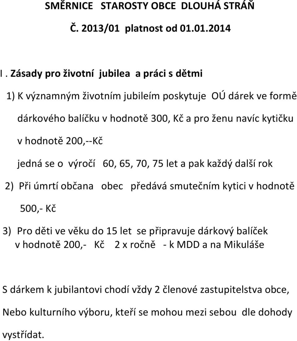 kytičku v hodnotě 200,--Kč jedná se o výročí 60, 65, 70, 75 let a pak každý další rok 2) Při úmrtí občana obec předává smutečním kytici v hodnotě 500,- Kč 3)