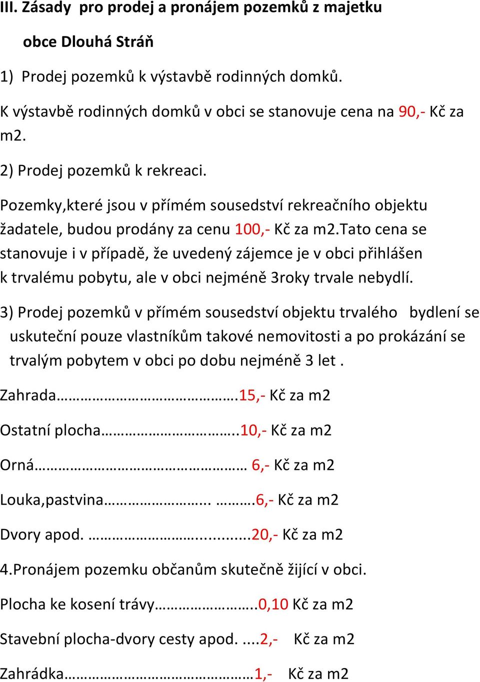 tato cena se stanovuje i v případě, že uvedený zájemce je v obci přihlášen k trvalému pobytu, ale v obci nejméně 3roky trvale nebydlí.