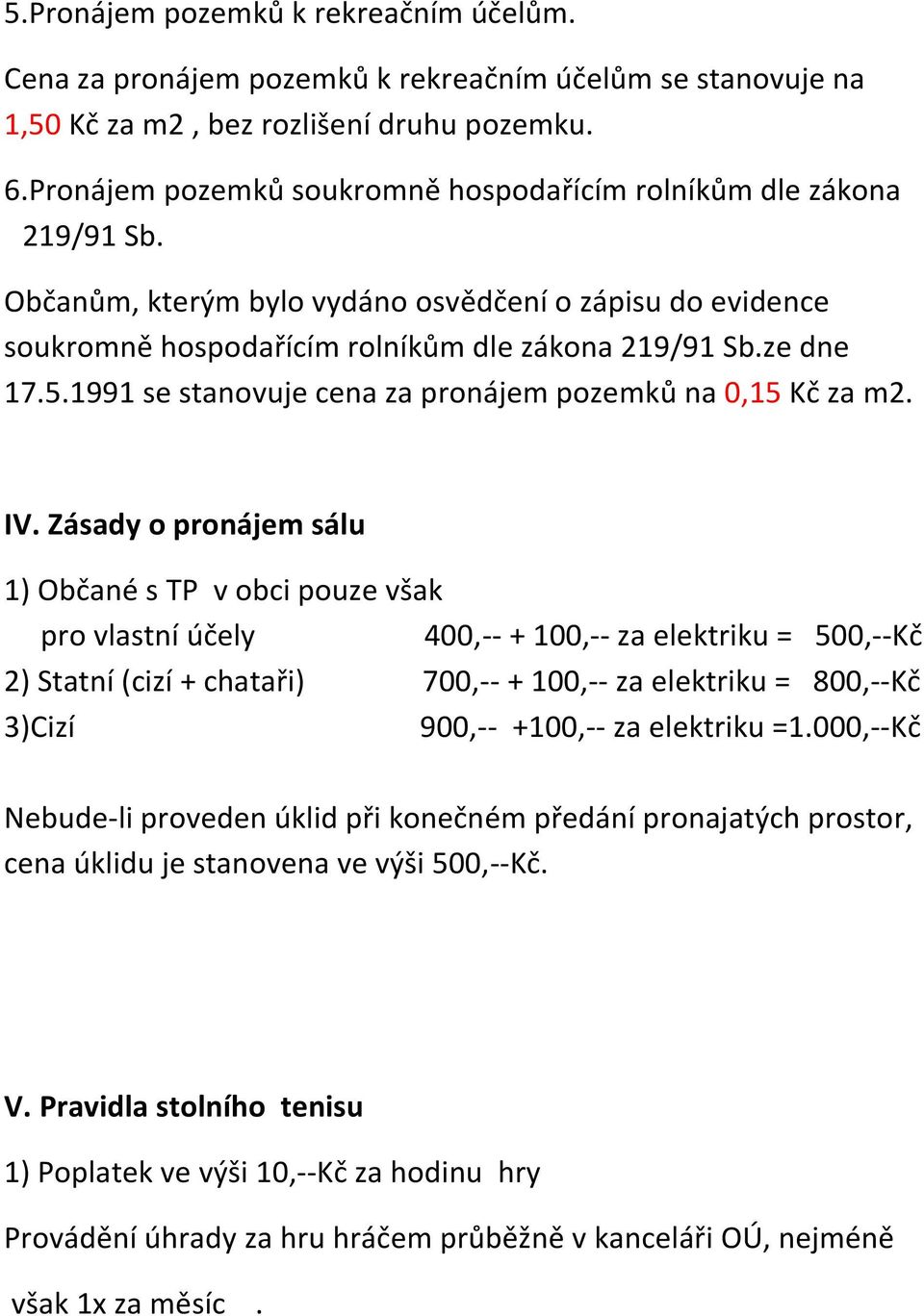 1991 se stanovuje cena za pronájem pozemků na 0,15 Kč za m2. IV.