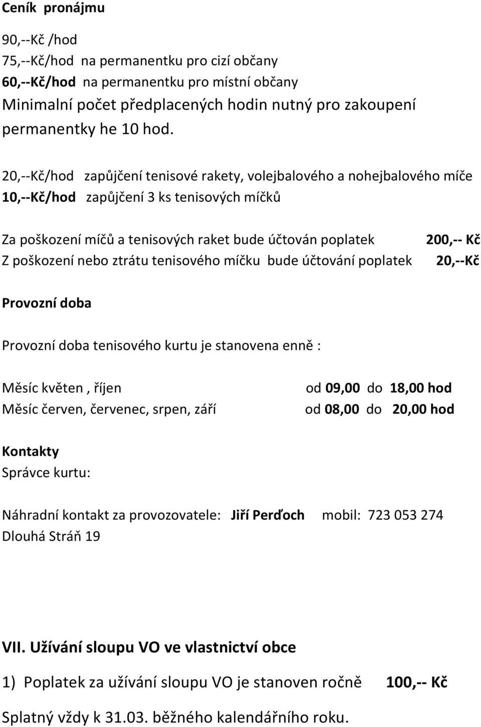 ztrátu tenisového míčku bude účtování poplatek 200,-- Kč 20,--Kč Provozní doba Provozní doba tenisového kurtu je stanovena enně : Měsíc květen, říjen Měsíc červen, červenec, srpen, září od 09,00 do