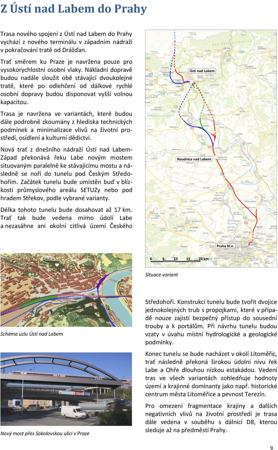 Nákladní dopravě budou nadále sloužit obě stávající dvoukolejné tratě, které po odlehčení od dálkové rychlé osobní dopravy budou disponovat vyšší volnou kapacitou.