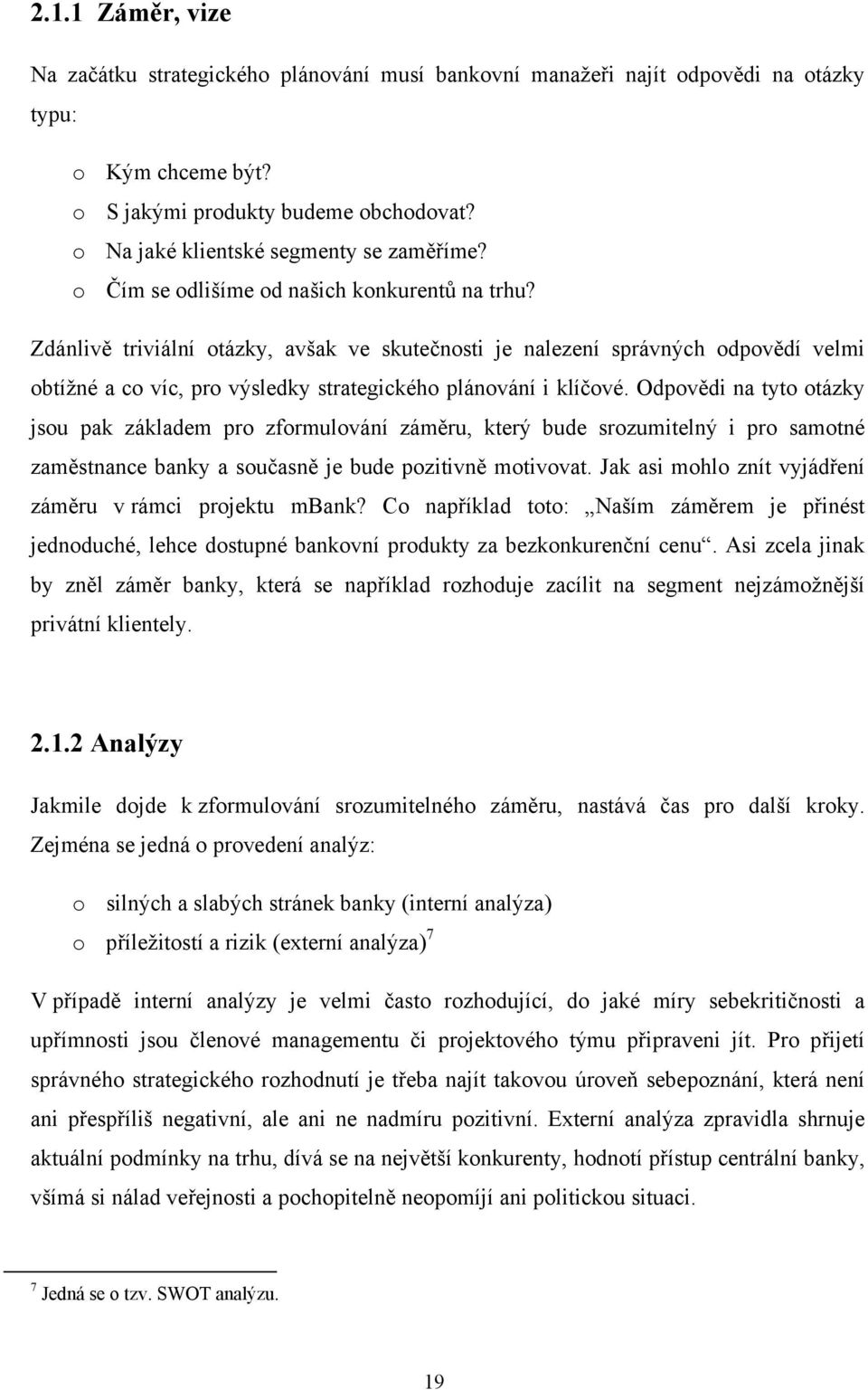 Zdánlivě triviální otázky, avšak ve skutečnosti je nalezení správných odpovědí velmi obtížné a co víc, pro výsledky strategického plánování i klíčové.