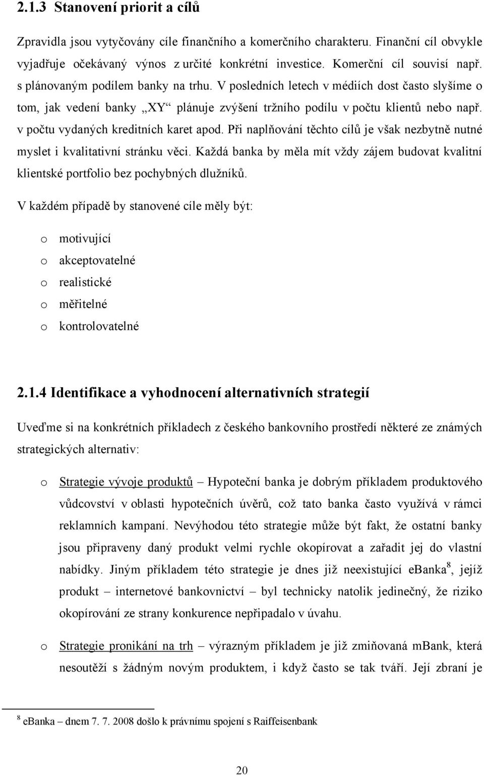 v počtu vydaných kreditních karet apod. Při naplňování těchto cílů je však nezbytně nutné myslet i kvalitativní stránku věci.