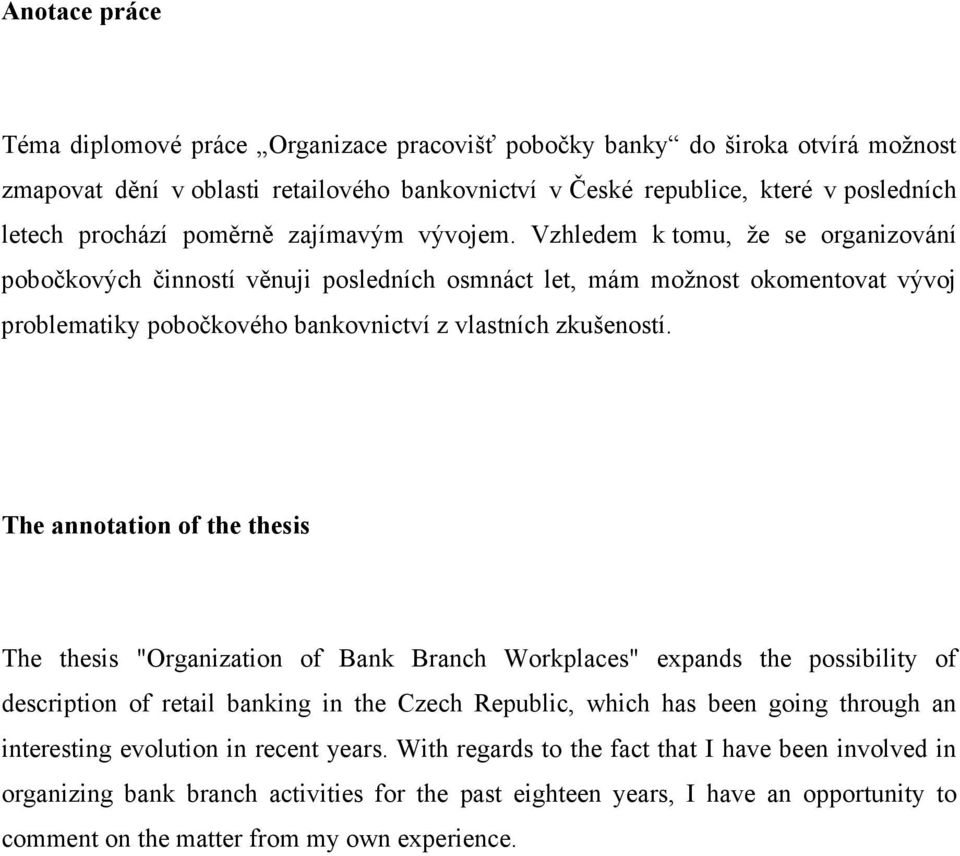 Vzhledem k tomu, že se organizování pobočkových činností věnuji posledních osmnáct let, mám možnost okomentovat vývoj problematiky pobočkového bankovnictví z vlastních zkušeností.