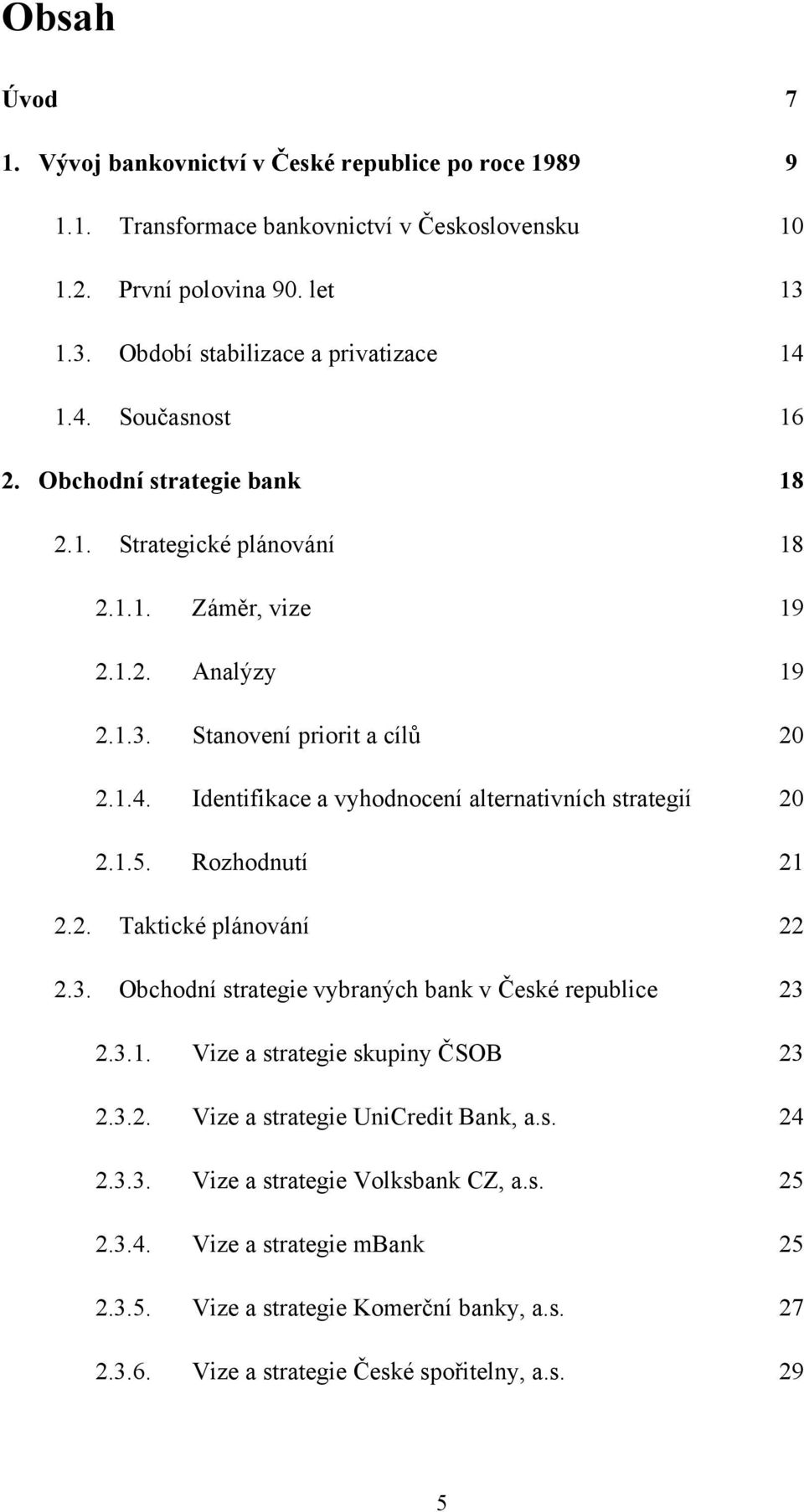 1.5. Rozhodnutí 21 2.2. Taktické plánování 22 2.3. Obchodní strategie vybraných bank v České republice 23 2.3.1. Vize a strategie skupiny ČSOB 23 2.3.2. Vize a strategie UniCredit Bank, a.s. 24 2.