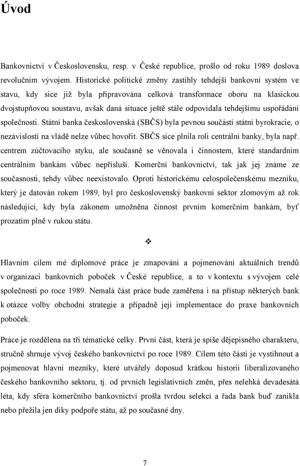 odpovídala tehdejšímu uspořádání společnosti. Státní banka československá (SBČS) byla pevnou součástí státní byrokracie, o nezávislosti na vládě nelze vůbec hovořit.