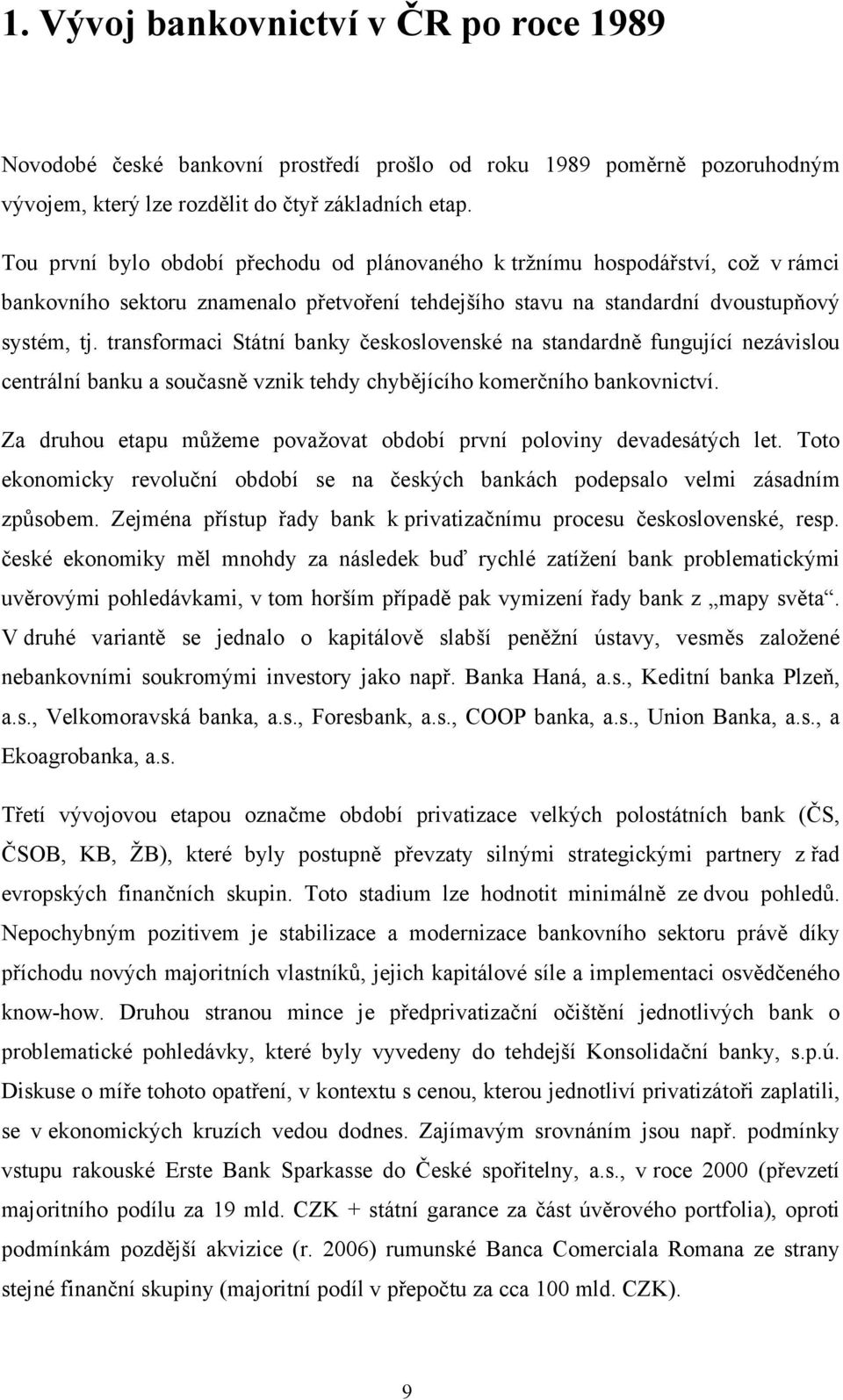 transformaci Státní banky československé na standardně fungující nezávislou centrální banku a současně vznik tehdy chybějícího komerčního bankovnictví.