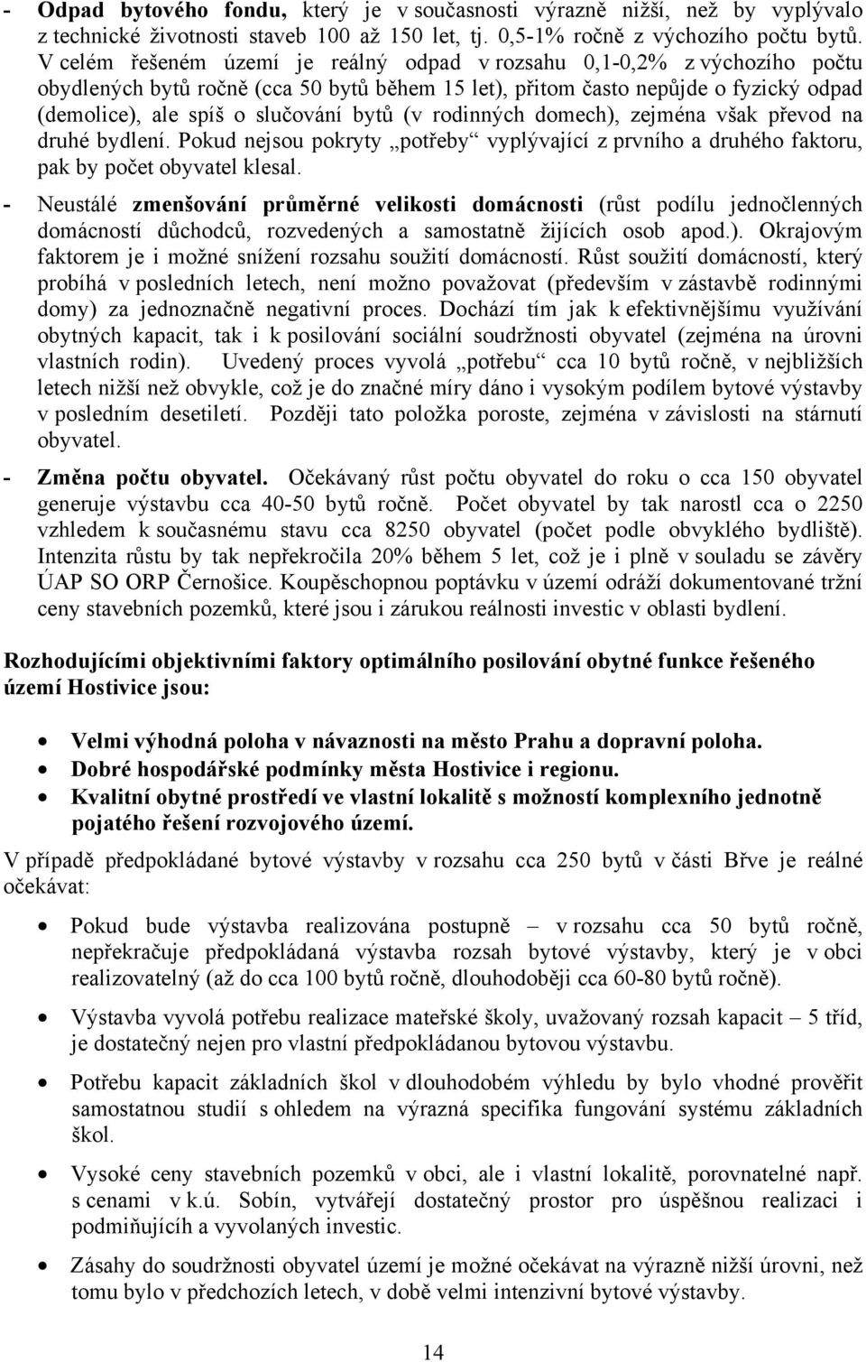 (v rodinných domech), zejména však převod na druhé bydlení. Pokud nejsou pokryty potřeby vyplývající z prvního a druhého faktoru, pak by počet obyvatel klesal.