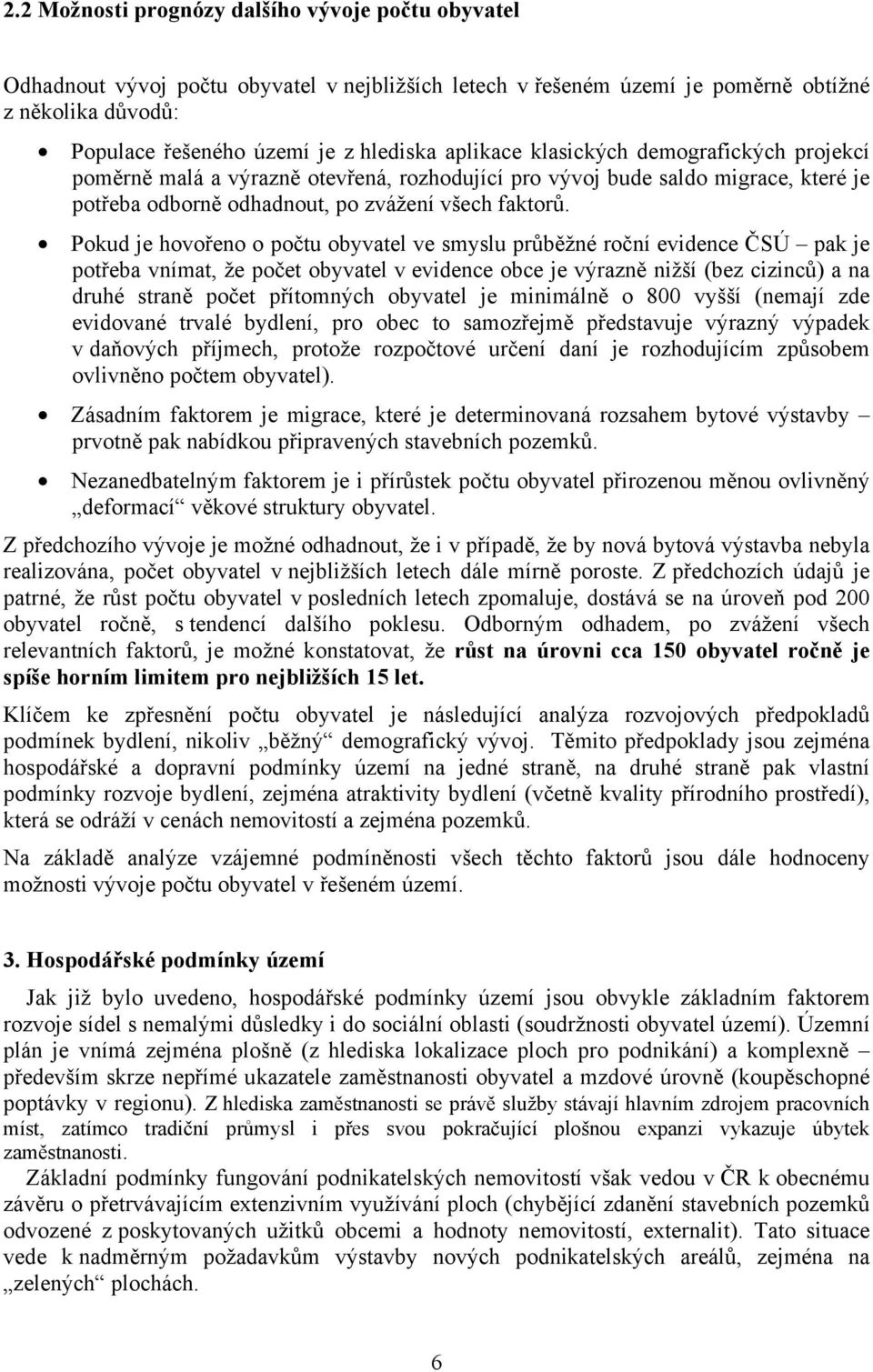 Pokud je hovořeno o počtu obyvatel ve smyslu průběžné roční evidence ČSÚ pak je potřeba vnímat, že počet obyvatel v evidence obce je výrazně nižší (bez cizinců) a na druhé straně počet přítomných