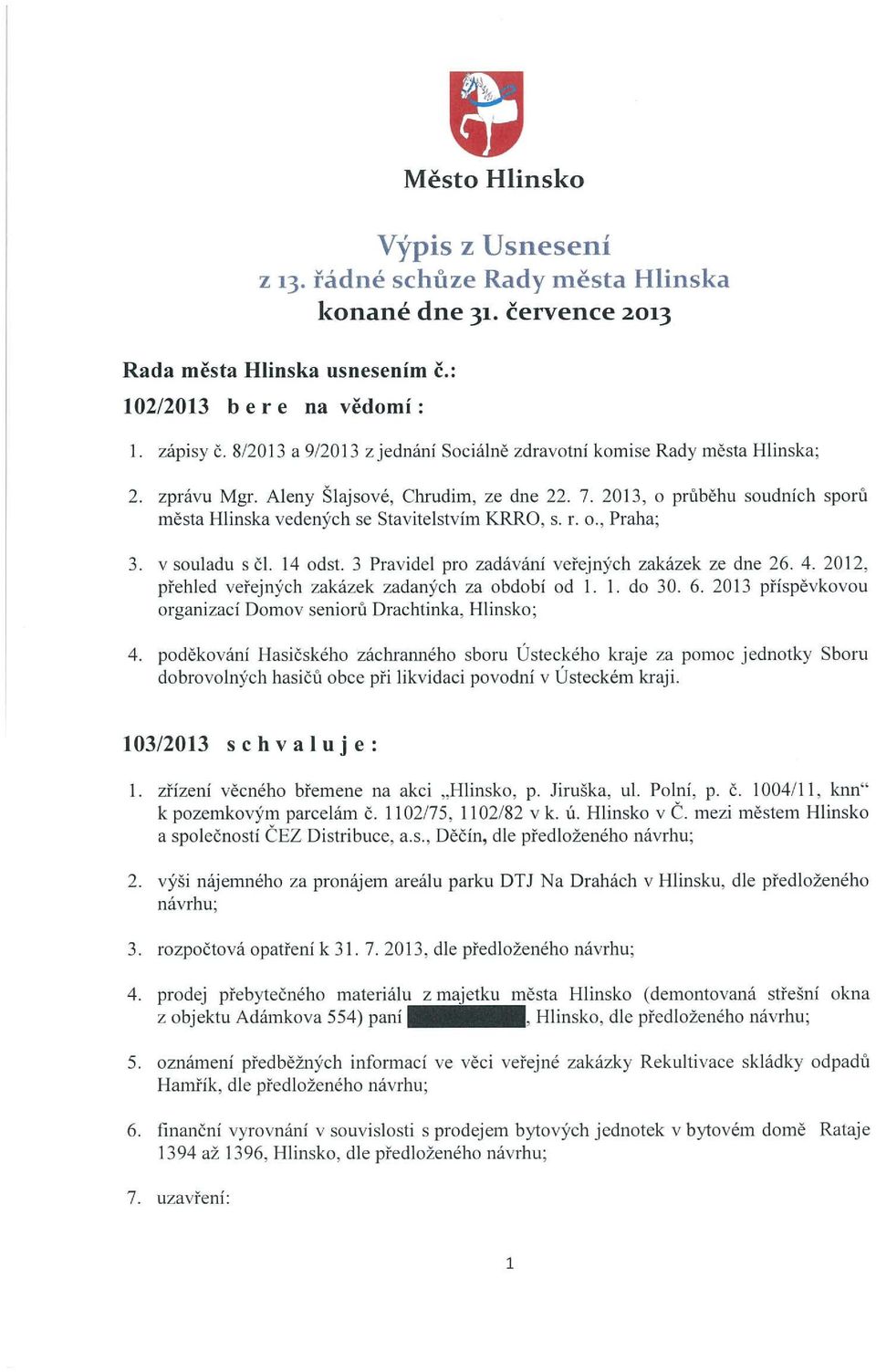 2013, o pruběhu soudních sporu města Hlinska vedených se Stavitelstvím KRRO, s. r. o., Praha; 3. v souladu s či. 14 odst. 3 Pravidel pro zadávání veřejných zakázek ze dne 26. 4.