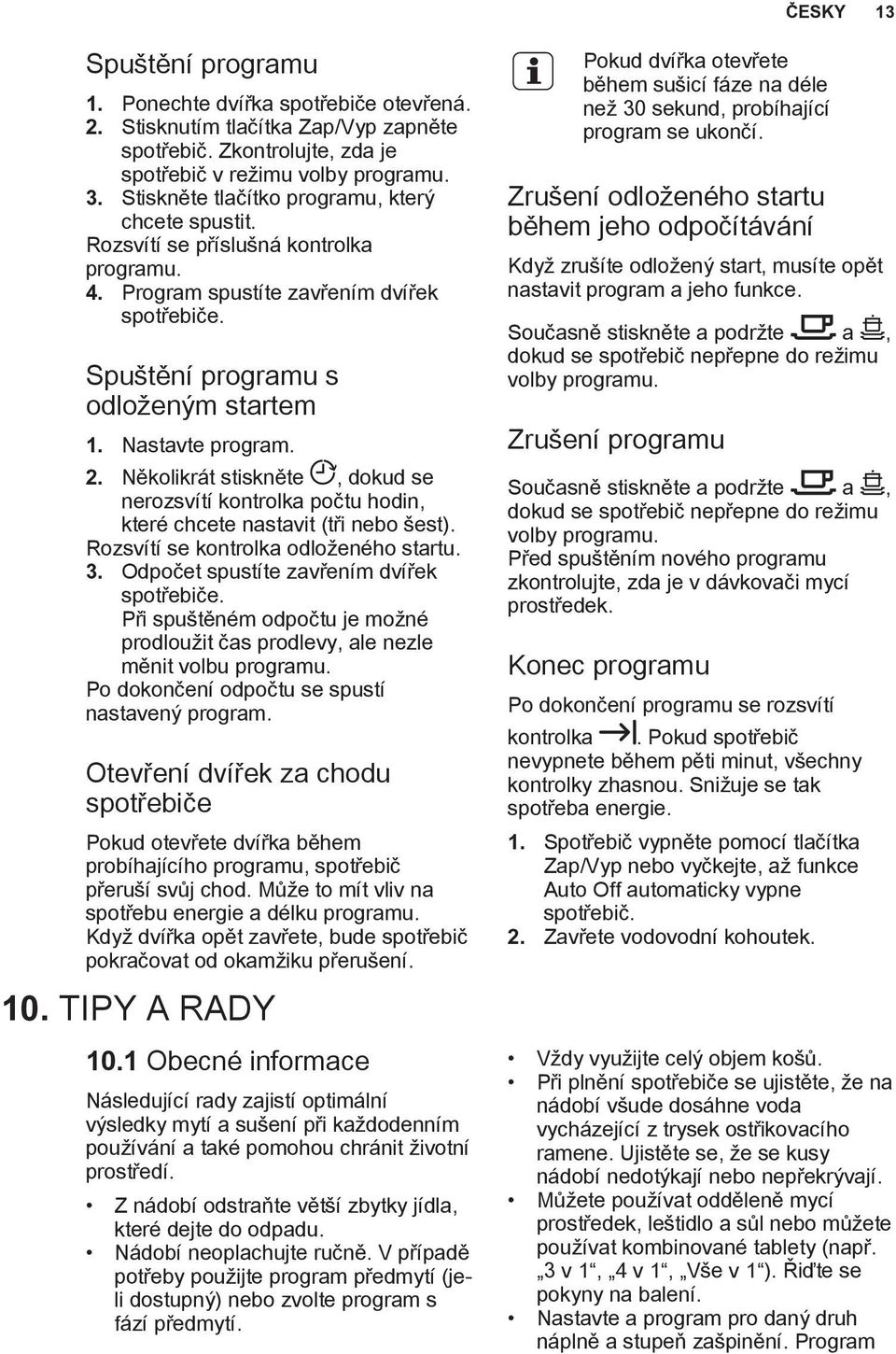 2. Několikrát stiskněte, dokud se nerozsvítí kontrolka počtu hodin, které chcete nastavit (tři nebo šest). Rozsvítí se kontrolka odloženého startu. 3. Odpočet spustíte zavřením dvířek spotřebiče.