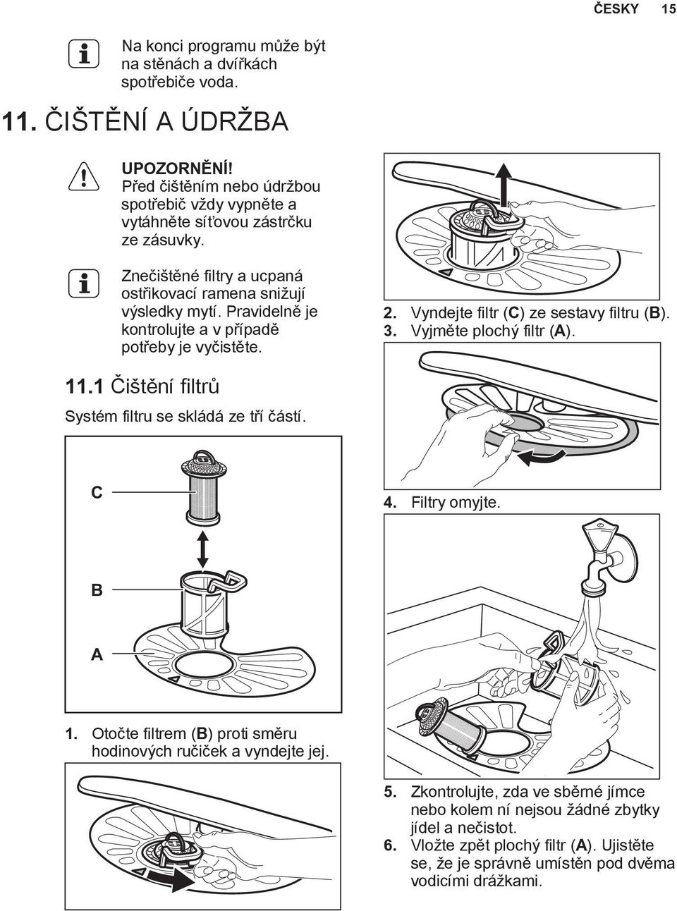 Pravidelně je kontrolujte a v případě potřeby je vyčistěte. 2. Vyndejte filtr (C) ze sestavy filtru (B). 3. Vyjměte plochý filtr (A). 11.