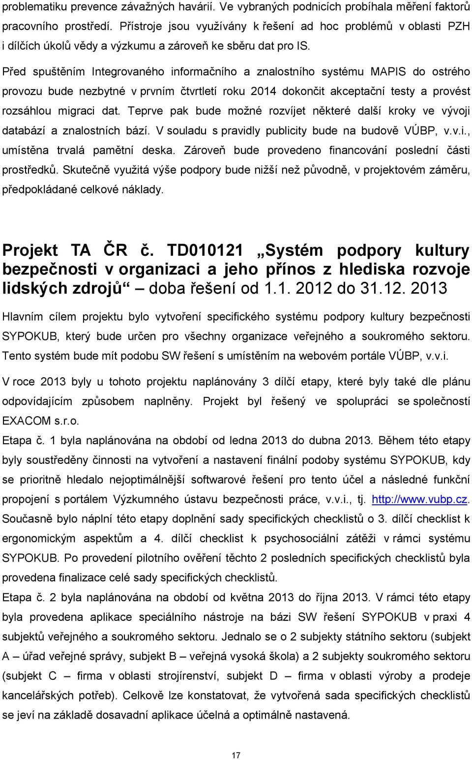 Před spuštěním Integrovaného informačního a znalostního systému MAPIS do ostrého provozu bude nezbytné v prvním čtvrtletí roku 2014 dokončit akceptační testy a provést rozsáhlou migraci dat.