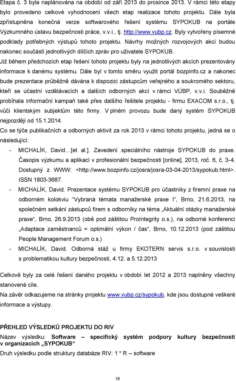 Byly vytvořeny písemné podklady potřebných výstupů tohoto projektu. Návrhy možných rozvojových akcí budou nakonec součástí jednotlivých dílčích zpráv pro uživatele SYPOKUB.