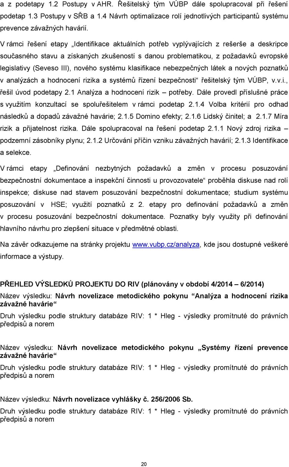 nového systému klasifikace nebezpečných látek a nových poznatků v analýzách a hodnocení rizika a systémů řízení bezpečnosti řešitelský tým VÚBP, v.v.i., řešil úvod podetapy 2.