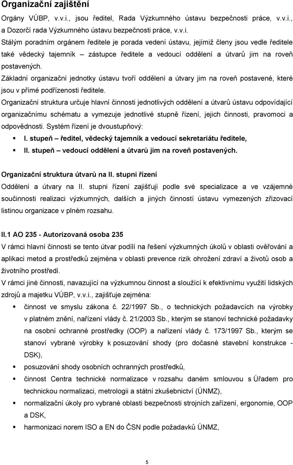 Organizační struktura určuje hlavní činnosti jednotlivých oddělení a útvarů ústavu odpovídající organizačnímu schématu a vymezuje jednotlivé stupně řízení, jejich činnosti, pravomoci a odpovědnosti.