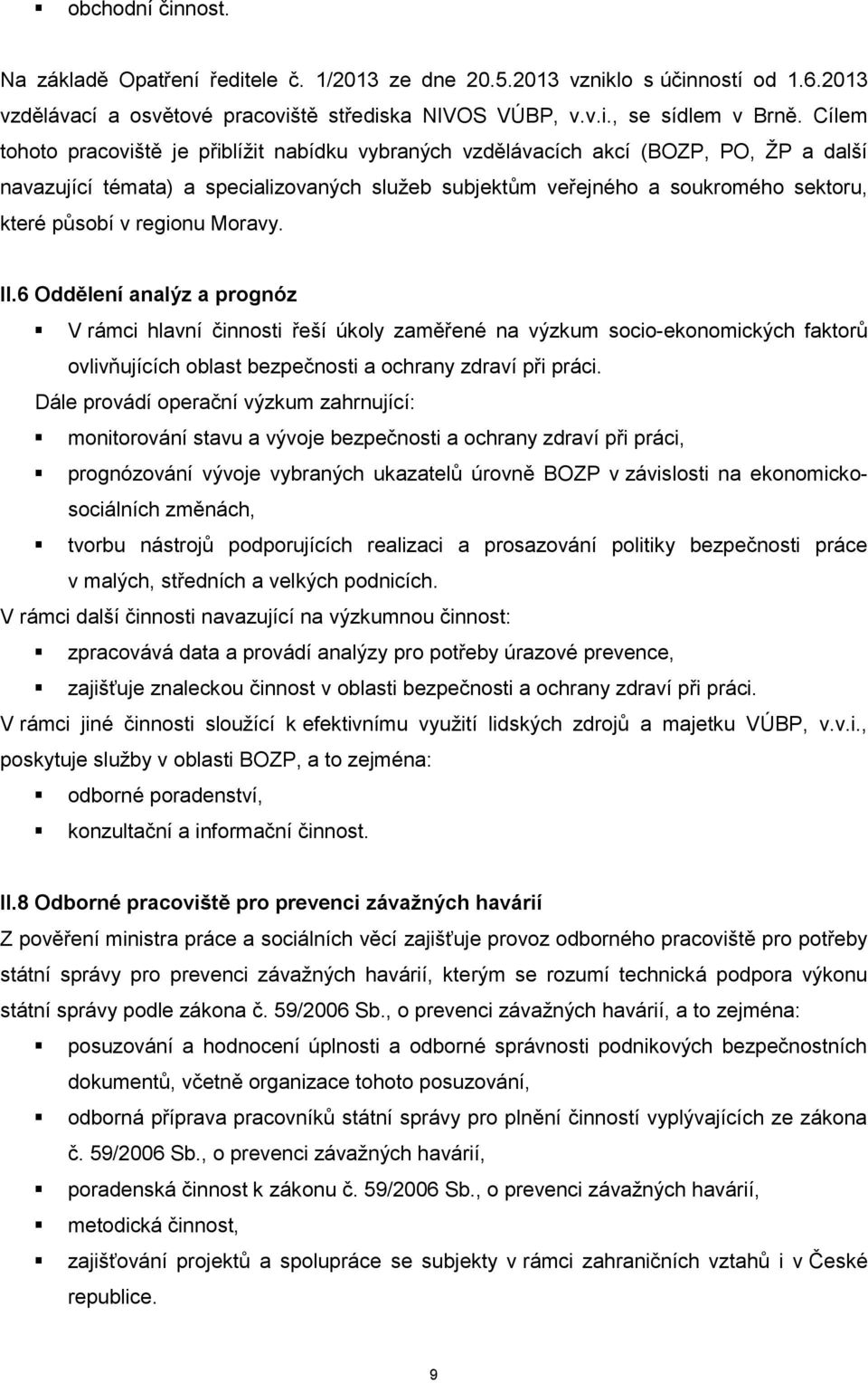 regionu Moravy. II.6 Oddělení analýz a prognóz V rámci hlavní činnosti řeší úkoly zaměřené na výzkum socio-ekonomických faktorů ovlivňujících oblast bezpečnosti a ochrany zdraví při práci.