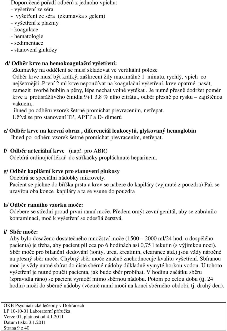 první 2 ml krve nepoužívat na koagulační vyšetření, krev opatrné nasát, zamezit tvorbě bublin a pěny, lépe nechat volně vytékat.