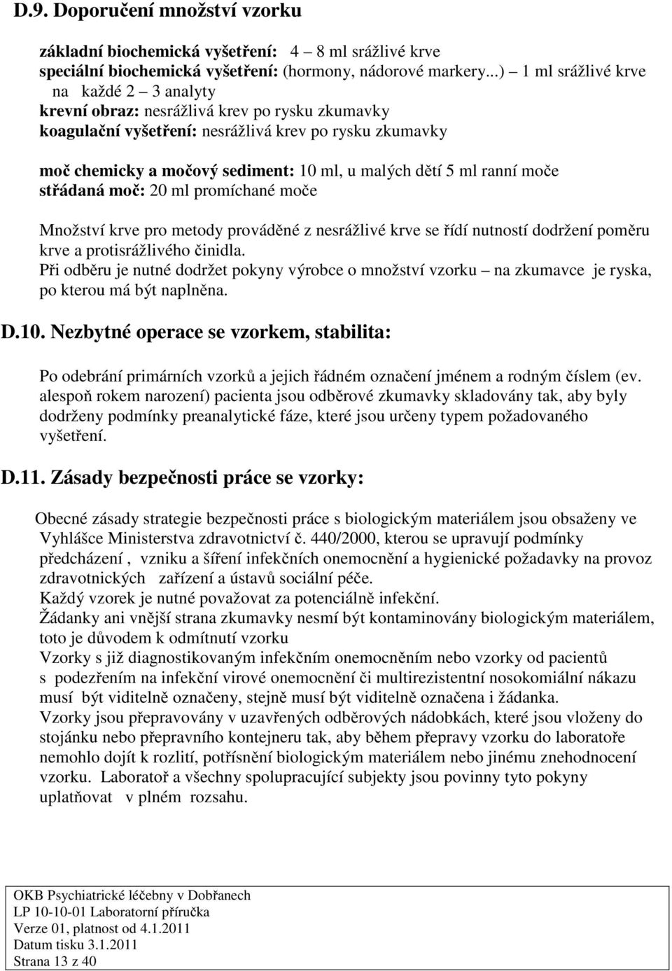 dětí 5 ml ranní moče střádaná moč: 20 ml promíchané moče Množství krve pro metody prováděné z nesrážlivé krve se řídí nutností dodržení poměru krve a protisrážlivého činidla.