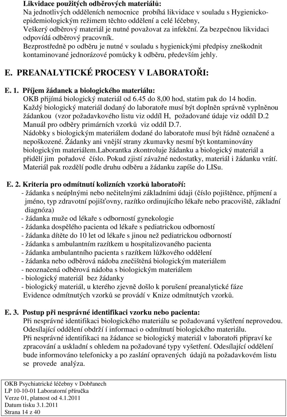 Bezprostředně po odběru je nutné v souladu s hygienickými předpisy zneškodnit kontaminované jednorázové pomůcky k odběru, především jehly. E. PREANALYTICKÉ PROCESY V LABORATOŘI: E. 1.