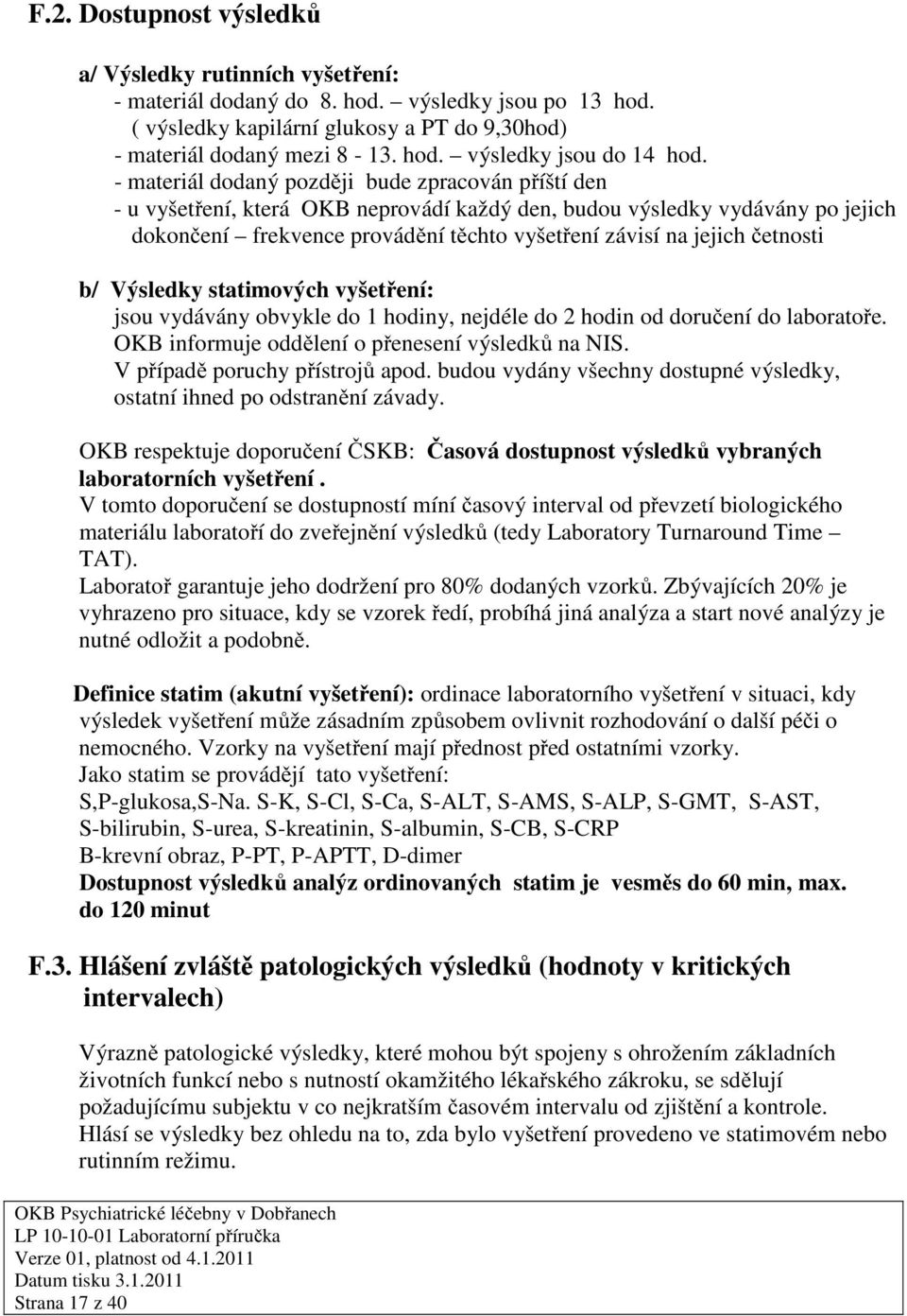 četnosti b/ Výsledky statimových vyšetření: jsou vydávány obvykle do 1 hodiny, nejdéle do 2 hodin od doručení do laboratoře. OKB informuje oddělení o přenesení výsledků na NIS.