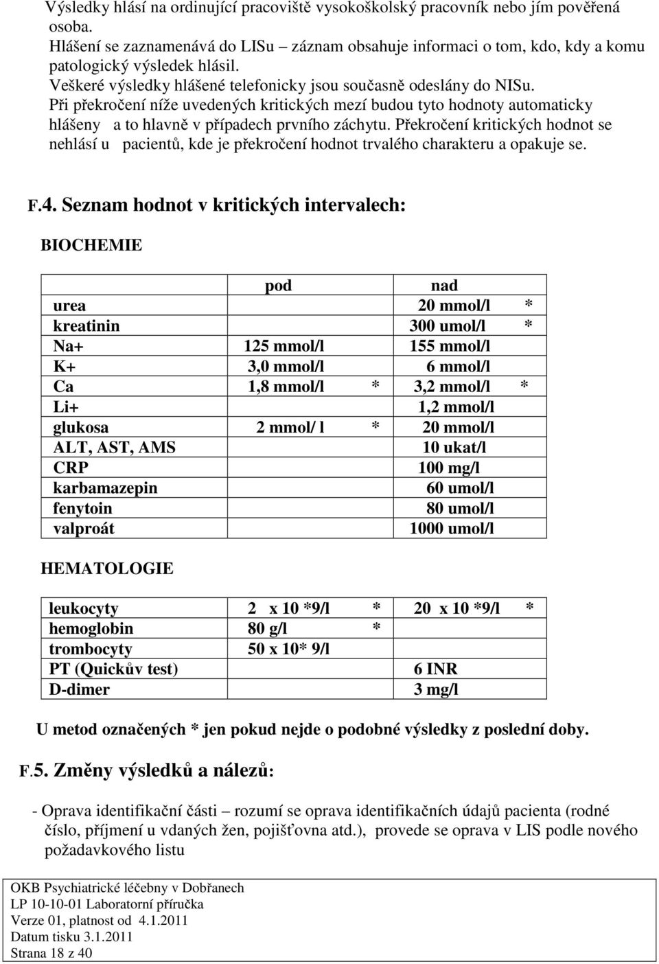 Překročení kritických hodnot se nehlásí u pacientů, kde je překročení hodnot trvalého charakteru a opakuje se. F.4.