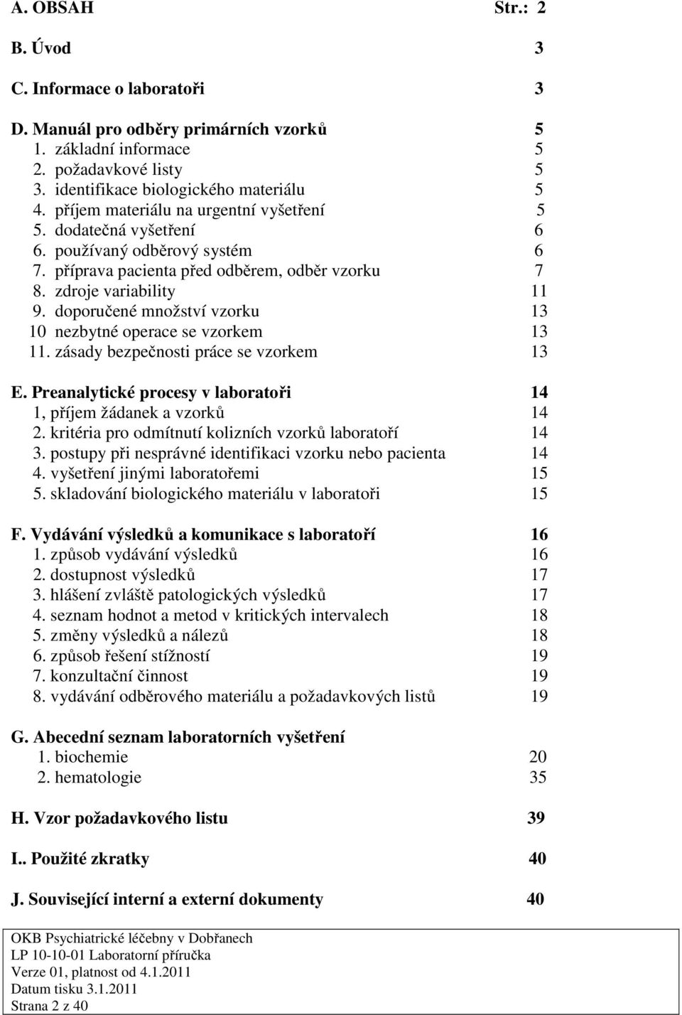 doporučené množství vzorku 13 10 nezbytné operace se vzorkem 13 11. zásady bezpečnosti práce se vzorkem 13 E. Preanalytické procesy v laboratoři 14 1, příjem žádanek a vzorků 14 2.