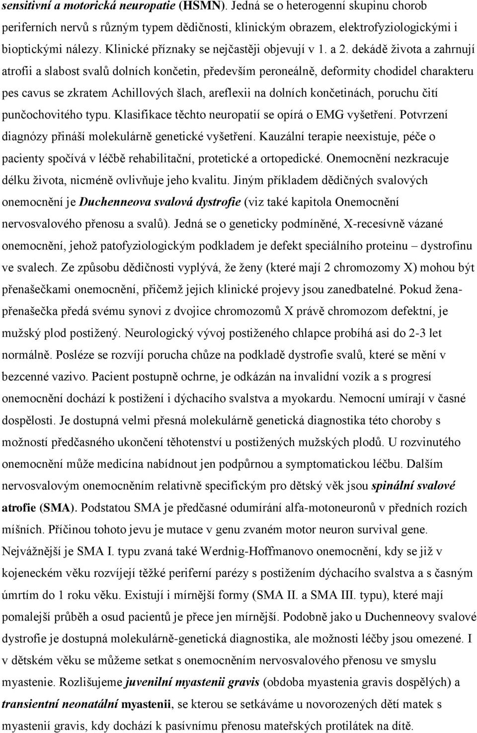 dekádě života a zahrnují atrofii a slabost svalů dolních končetin, především peroneálně, deformity chodidel charakteru pes cavus se zkratem Achillových šlach, areflexii na dolních končetinách,