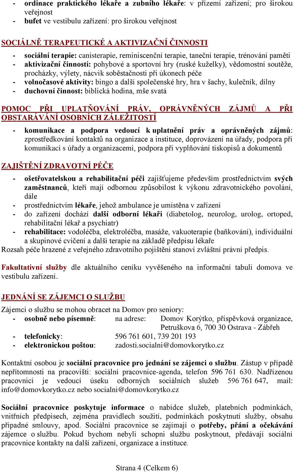 soběstačnosti při úkonech péče - volnočasové aktivity: bingo a další společenské hry, hra v šachy, kulečník, dílny - duchovní činnost: biblická hodina, mše svatá POMOC PŘI UPLATŇOVÁNÍ PRÁV,