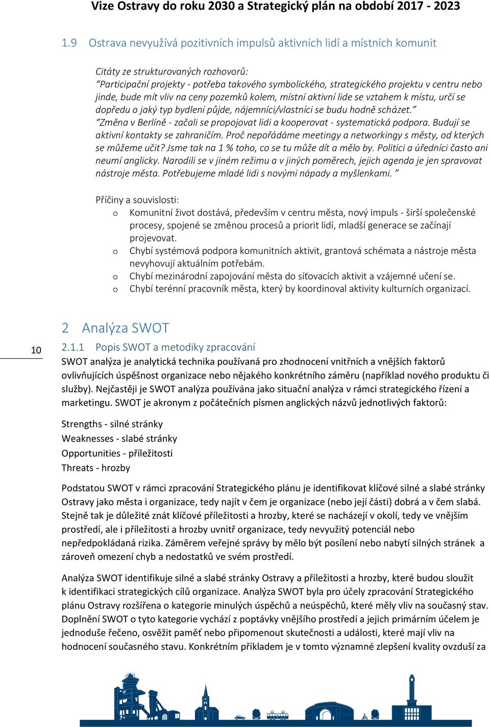 Změna v Berlíně - začali se propojovat lidi a kooperovat - systematická podpora. Budují se aktivní kontakty se zahraničím. Proč nepořádáme meetingy a networkingy s městy, od kterých se můžeme učit?