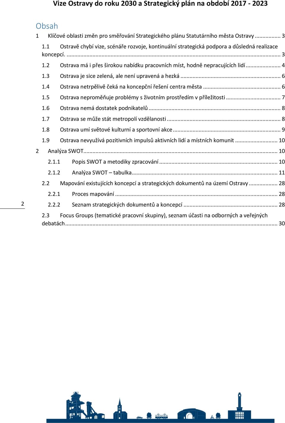 4 Ostrava netrpělivě čeká na koncepční řešení centra města... 6 1.5 Ostrava neproměňuje problémy s životním prostředím v příležitosti... 7 1.6 Ostrava nemá dostatek podnikatelů... 8 1.