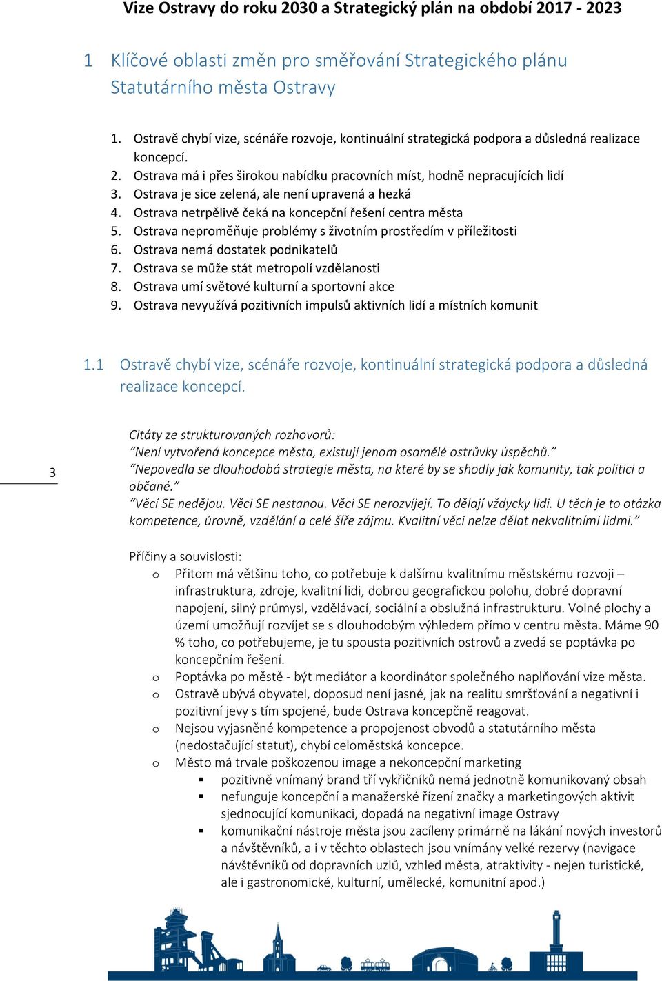 Ostrava neproměňuje problémy s životním prostředím v příležitosti 6. Ostrava nemá dostatek podnikatelů 7. Ostrava se může stát metropolí vzdělanosti 8. Ostrava umí světové kulturní a sportovní akce 9.