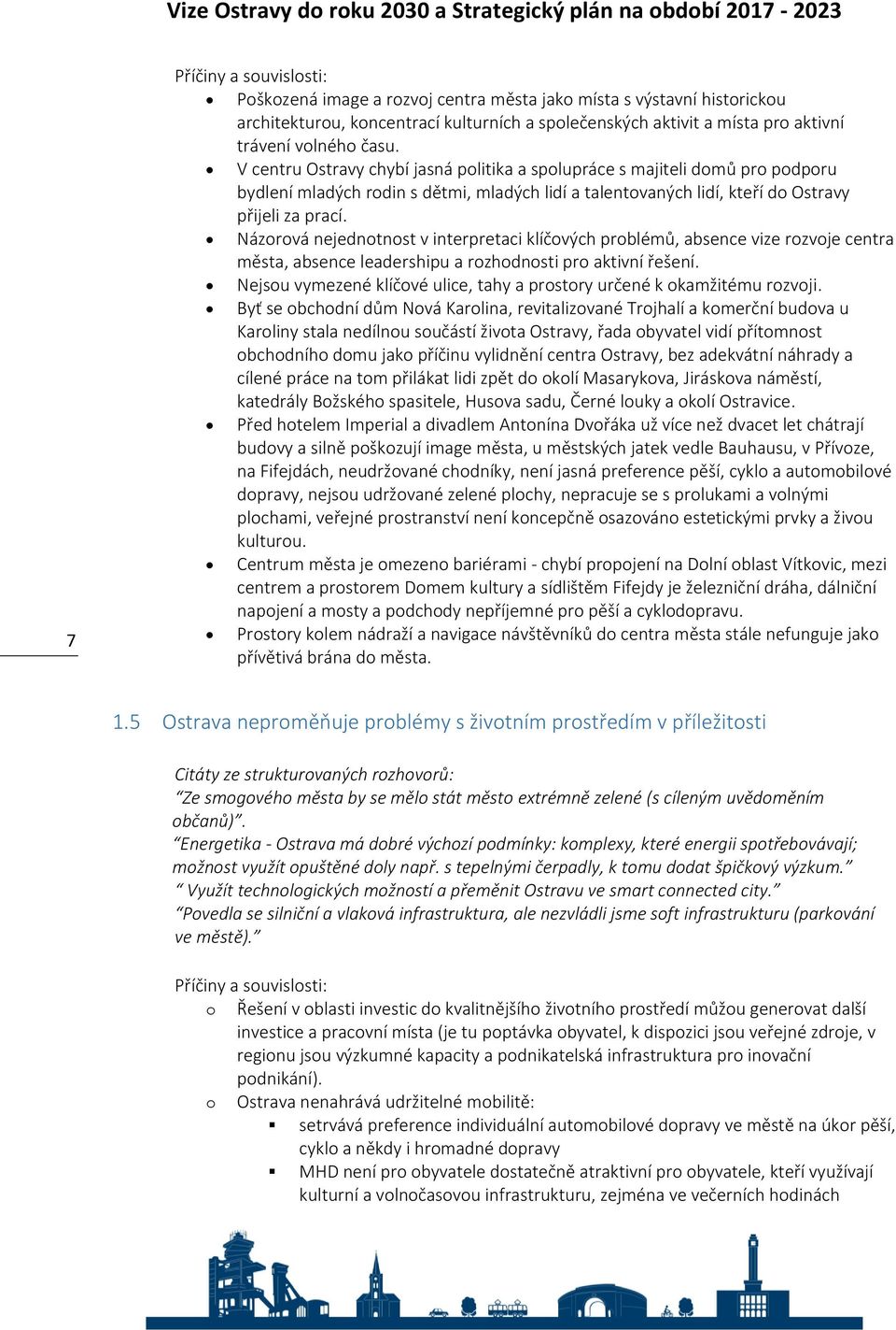 Názorová nejednotnost v interpretaci klíčových problémů, absence vize rozvoje centra města, absence leadershipu a rozhodnosti pro aktivní řešení.