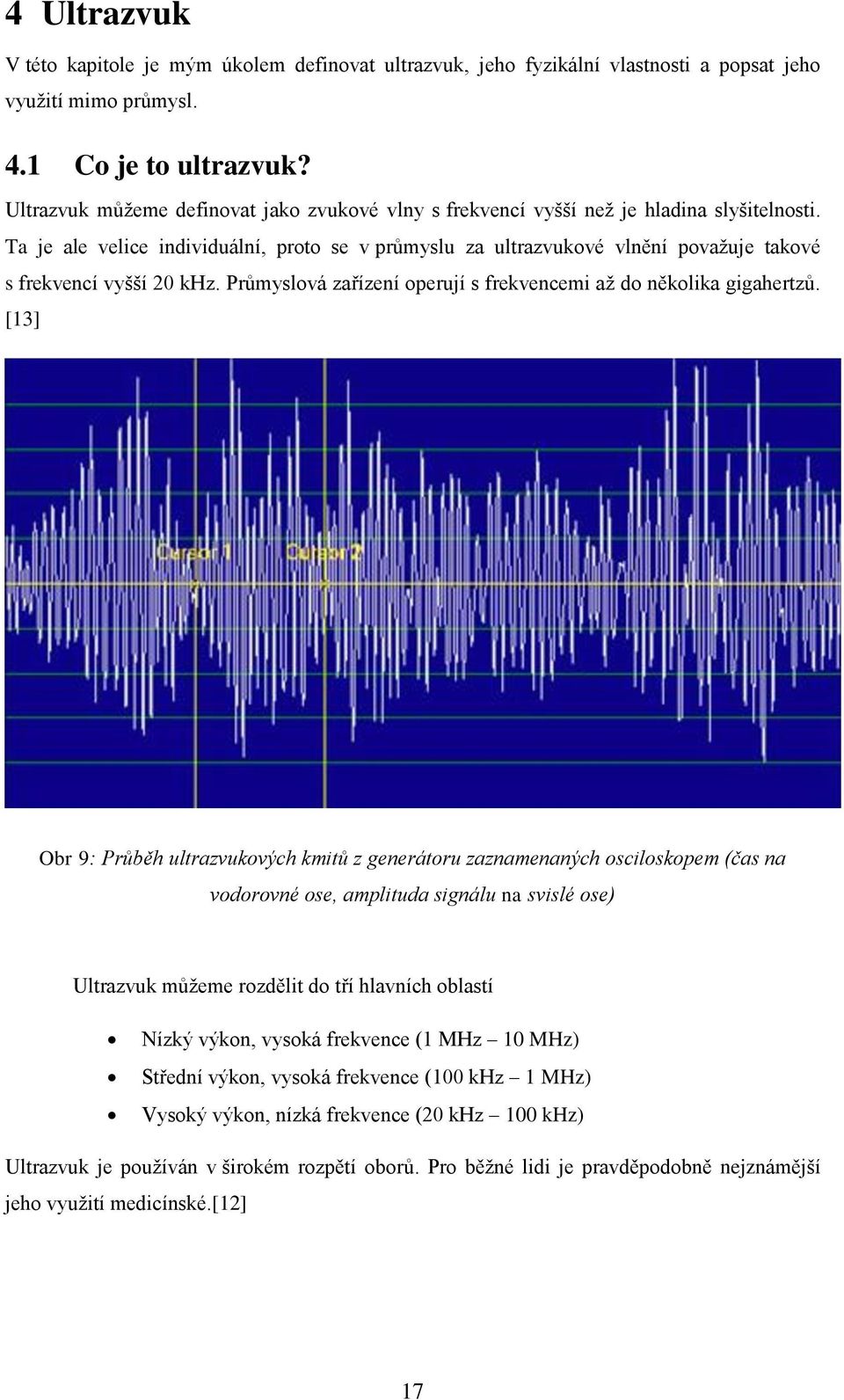 Ta je ale velice individuální, proto se v průmyslu za ultrazvukové vlnění považuje takové s frekvencí vyšší 20 khz. Průmyslová zařízení operují s frekvencemi až do několika gigahertzů.