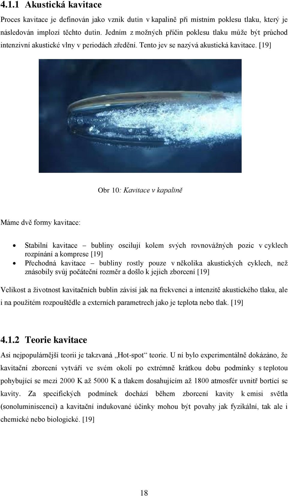 [19] Obr 10: Kavitace v kapalině Máme dvě formy kavitace: Stabilní kavitace bubliny oscilují kolem svých rovnovážných pozic v cyklech rozpínání a komprese [19] Přechodná kavitace bubliny rostly pouze