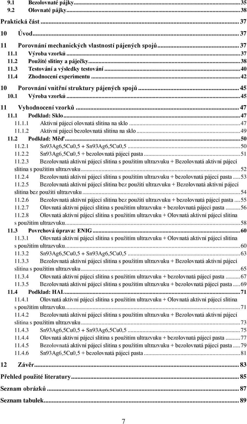 1 Podklad: Sklo... 47 11.1.1 Aktivní pájecí olovnatá slitina na sklo... 47 11.1.2 Aktivní pájecí bezolovnatá slitina na sklo... 49 11.2 Podklad: Měď... 50 11.2.1 Sn93Ag6,5Cu0,5 + Sn93Ag6,5Cu0,5.