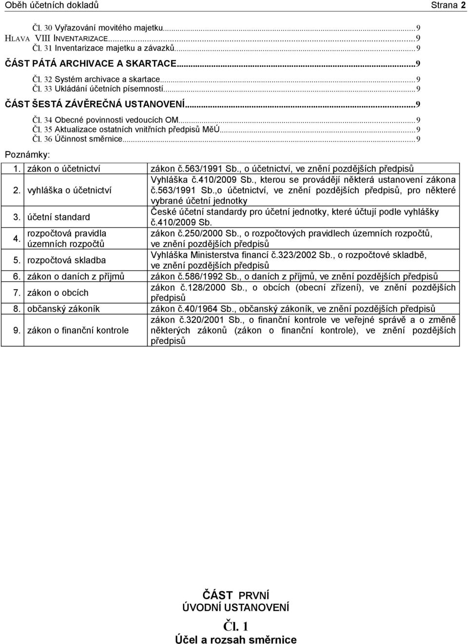..9 1. zákon o účetnictví zákon č.563/1991 Sb., o účetnictví, ve znění pozdějších předpisů Vyhláška č.410/2009 Sb., kterou se provádějí některá ustanovení zákona 2. vyhláška o účetnictví č.