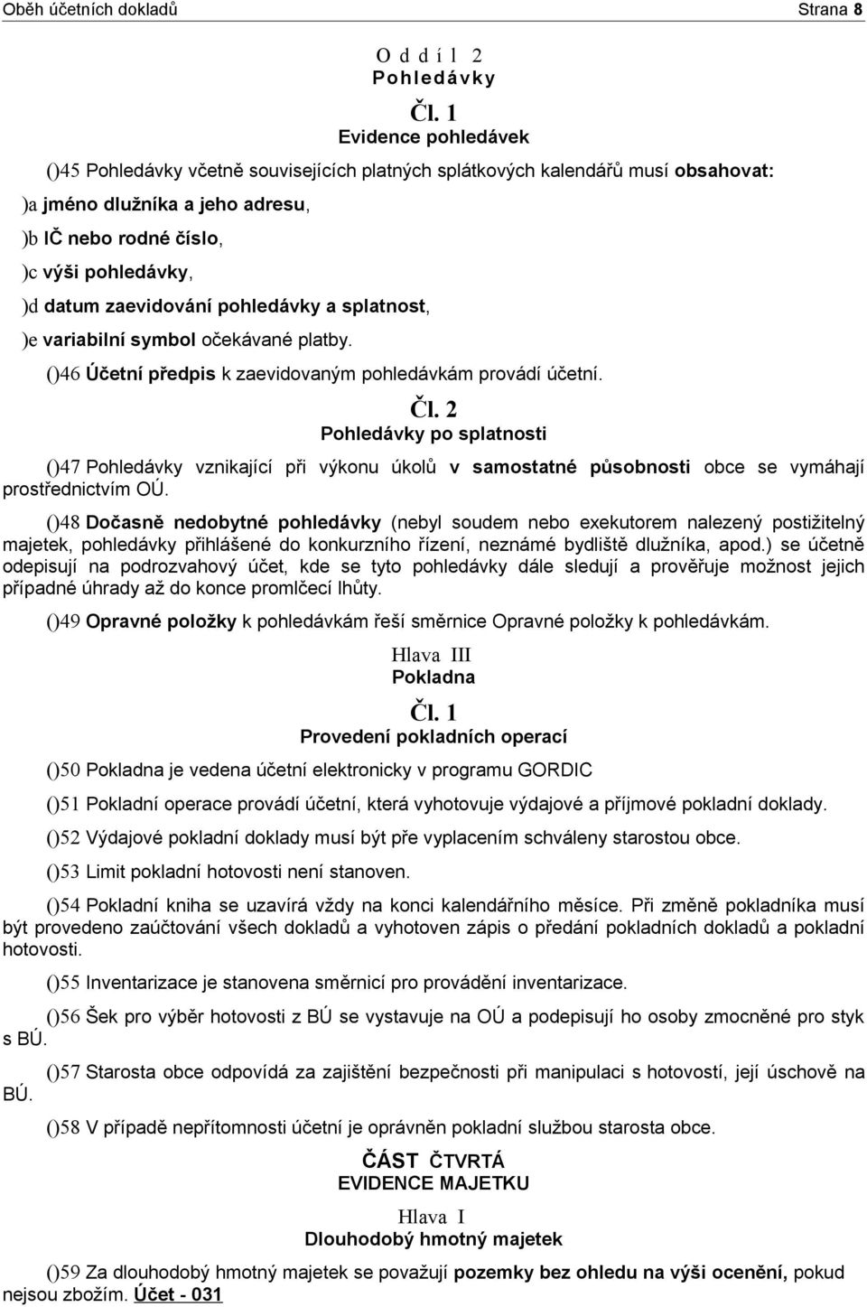 Pohledávky po splatnosti ()47 Pohledávky vznikající při výkonu úkolů v samostatné působnosti obce se vymáhají prostřednictvím OÚ.