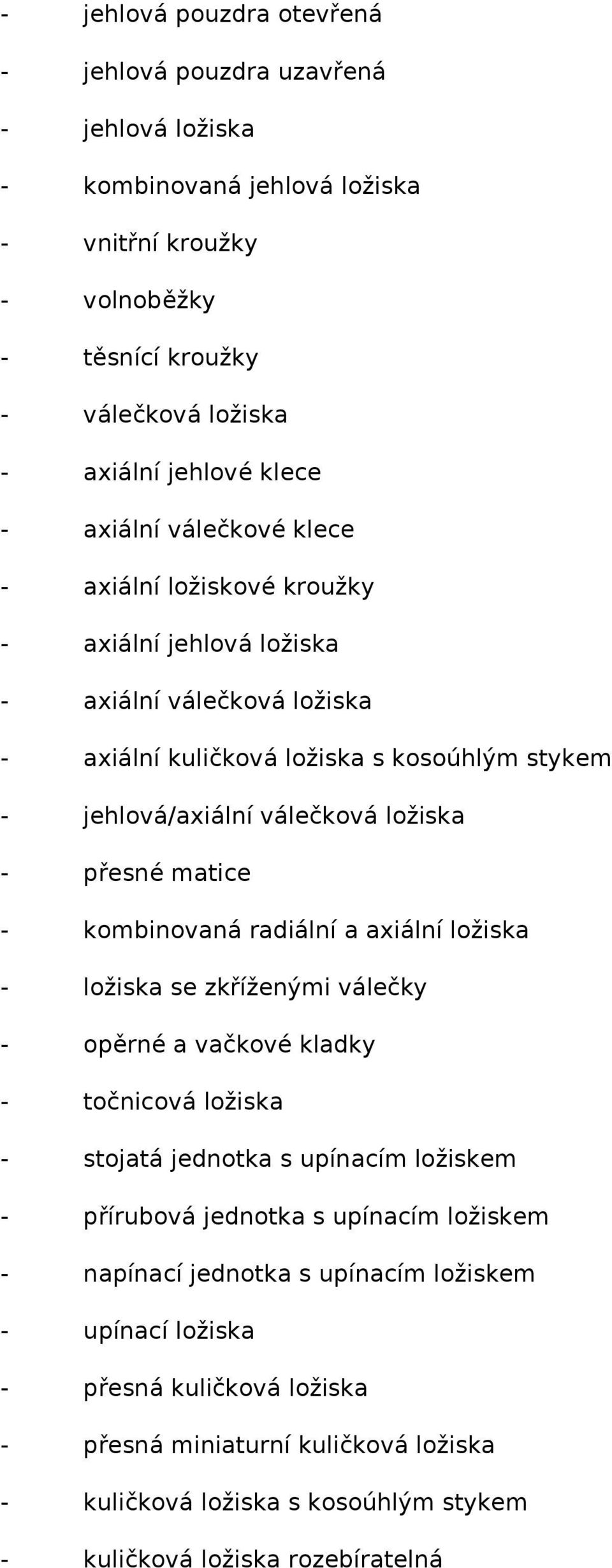 matice - kombinovaná radiální a axiální ložiska - ložiska se zkříženými válečky - opěrné a vačkové kladky - točnicová ložiska - stojatá jednotka s upínacím ložiskem - přírubová jednotka s upínacím