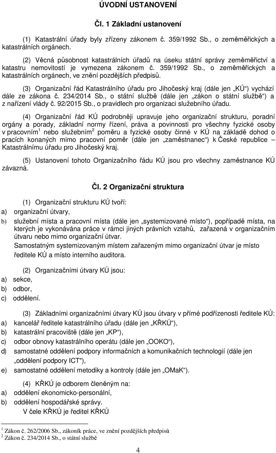 , o zeměměřických a katastrálních orgánech, ve znění pozdějších předpisů. (3) Organizační řád Katastrálního úřadu pro Jihočeský kraj (dále jen KÚ ) vychází dále ze zákona č. 234/2014 Sb.